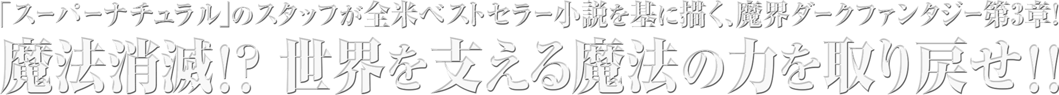 「スーパーナチュラル」のスタッフが描く、魔界ダークファンタジー第2章！魔法の世界に迫る危機！ そして幕を開ける新たな戦い。